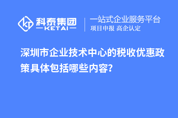 深圳市企业技术中心的税收优惠政策具体包括哪些内容？