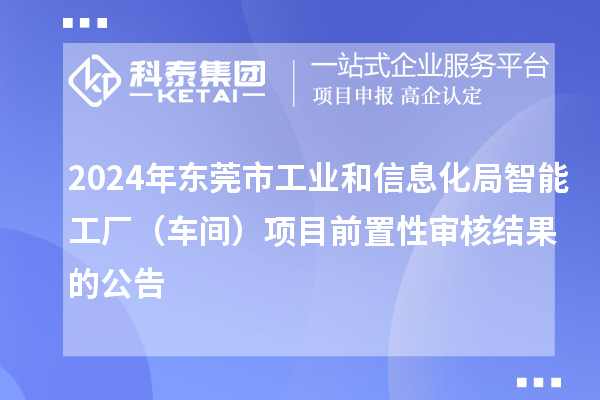 2024年东莞市工业和信息化局智能工厂（车间）项目前置性审核结果的公告