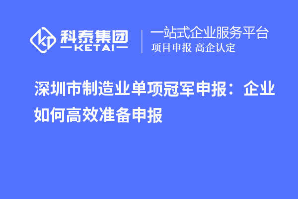 深圳市制造业单项冠军申报：企业如何高效准备申报