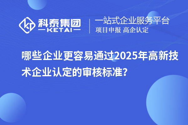 哪些企业更容易通过2025年
的审核标准？