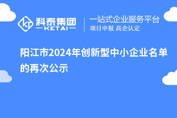 阳江市2024年创新型中小企业名单的再次公示