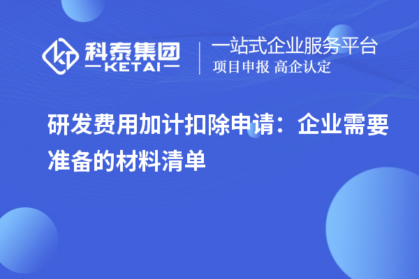 研发费用加计扣除申请：企业需要准备的材料清单