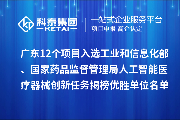 广东12个项目入选工业和信息化部、国家药品监督管理局人工智能医疗器械创新任务揭榜优胜单位名单