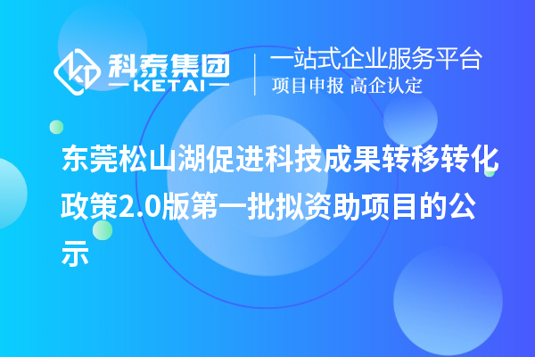 东莞松山湖促进科技成果转移转化政策2.0版第一批拟资助项目的公示