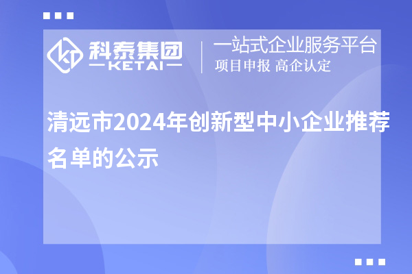 清远市2024年创新型中小企业推荐名单的公示