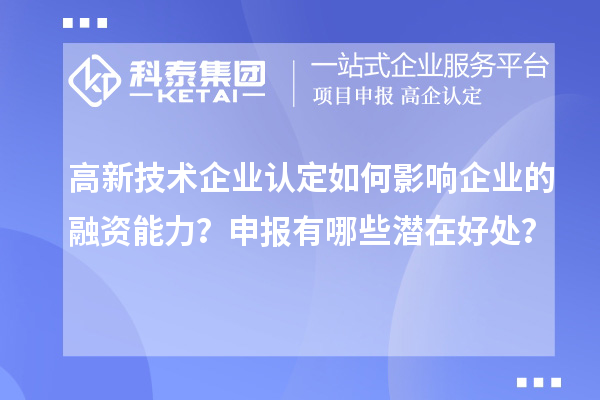 
如何影响企业的融资能力？申报有哪些潜在好处？