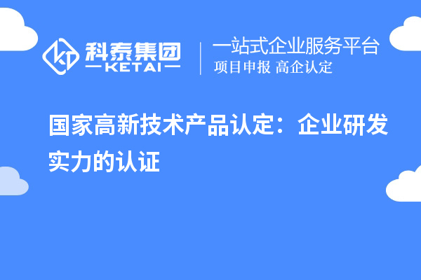 国家高新技术产品认定：企业研发实力的认证