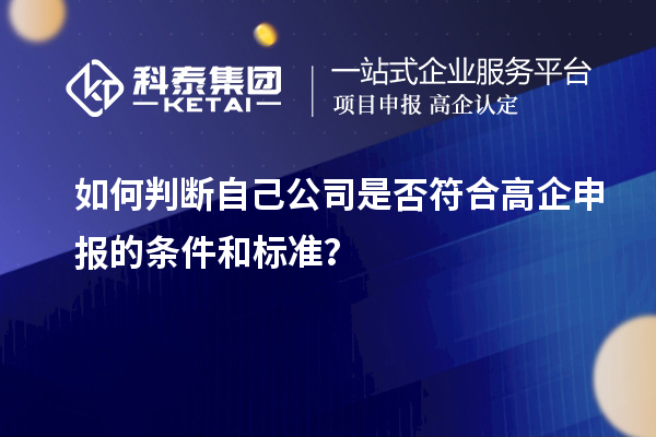 如何判断自己公司是否符合高企申报的条件和标准？