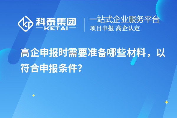 高企申报时需要准备哪些材料，以符合申报条件？