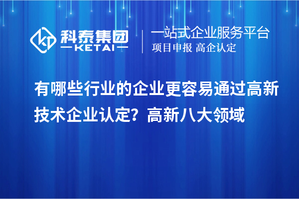 有哪些行业的企业更容易通过
？高新八大领域