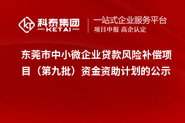 东莞市中小微企业贷款风险补偿项目（第九批）资金资助计划的公示