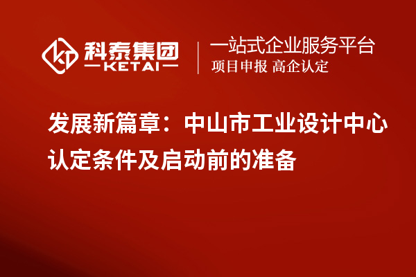 发展新篇章：中山市工业设计中心认定条件及启动前的准备