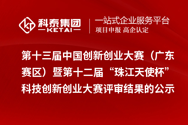 第十三届中国创新创业大赛（广东赛区）暨第十二届“珠江天使杯”科技创新创业大赛评审结果的公示