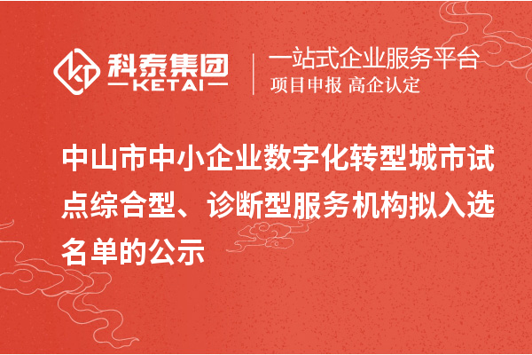 中山市中小企业数字化转型城市试点综合型、诊断型服务机构拟入选名单的公示