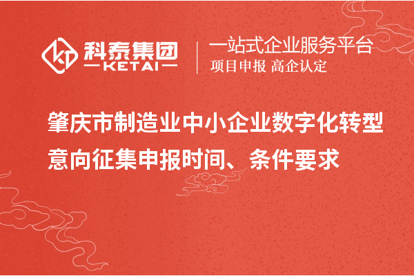 肇庆市制造业中小企业数字化转型意向征集申报时间、条件要求