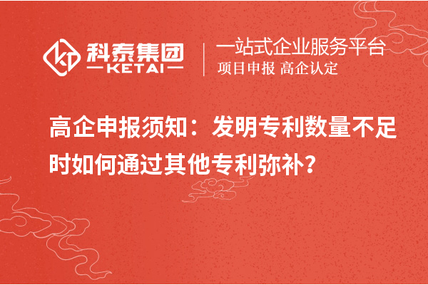 高企申报须知：发明专利数量不足时如何通过其他专利弥补？