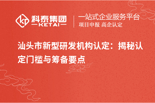 汕头市新型研发机构认定：揭秘认定门槛与筹备要点