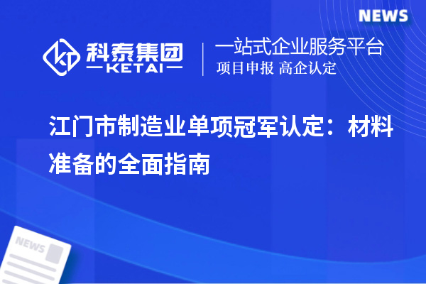 江门市制造业单项冠军认定：材料准备的全面指南