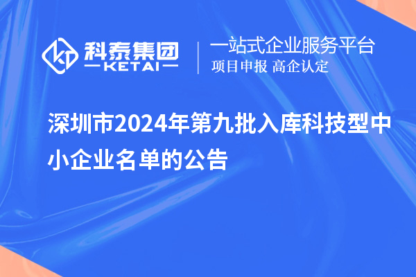 深圳市2024年第九批入库科技型中小企业名单的公告