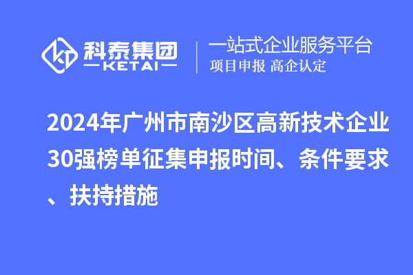 2024年广州市南沙区高新技术企业30强榜单征集申报时间、条件要求、扶持措施