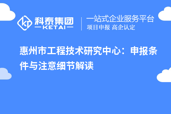 惠州市工程技术研究中心：申报条件与注意细节解读