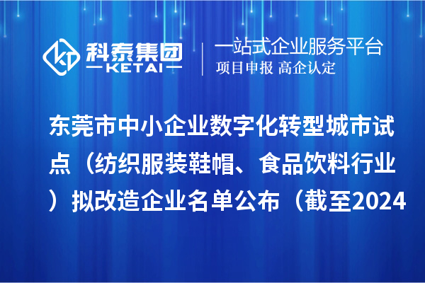 东莞市中小企业数字化转型城市试点（纺织服装鞋帽、食品饮料行业）拟改造企业名单公布（截至2024年10月）