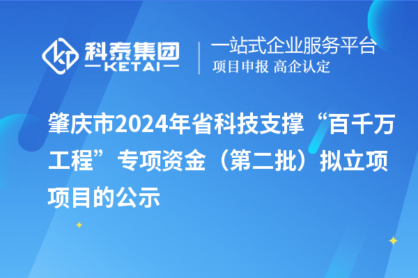 肇庆市2024年省科技支撑“百千万工程”专项资金（第二批）拟立项项目的公示