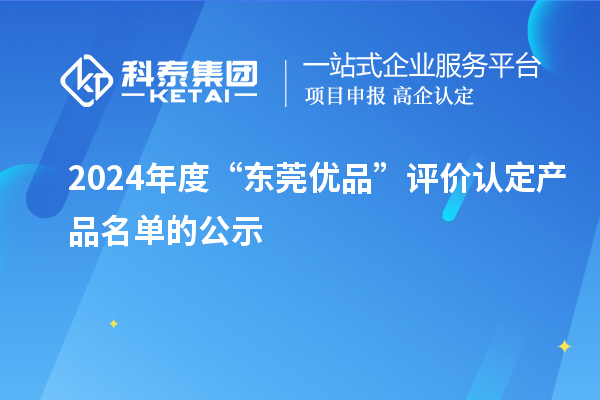 2024年度“东莞优品”评价认定产品名单的公示