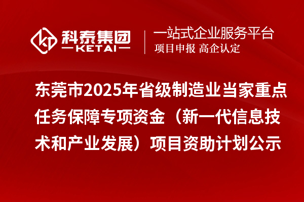 东莞市2025年省级制造业当家重点任务保障专项资金（新一代信息技术和产业发展）项目资助计划的公示