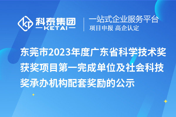 东莞市2023年度广东省科学技术奖获奖项目第一完成单位及社会科技奖承办机构配套奖励的公示