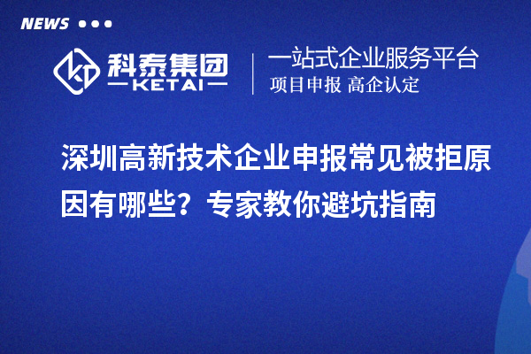 深圳高新技术企业申报常见被拒原因有哪些？专家教你避坑指南