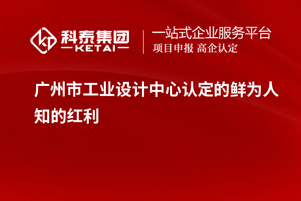 广州市工业设计中心认定的鲜为人知的红利