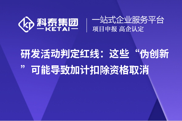 研发活动判定红线：这些“伪创新”可能导致加计扣除资格取消