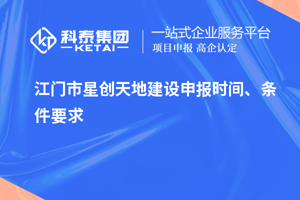 江门市星创天地建设申报时间、条件要求