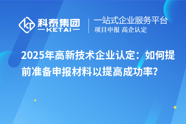 2025年<a href=//m.auto-fm.com target=_blank class=infotextkey></a>：如何提前准备申报材料以提高成功率？