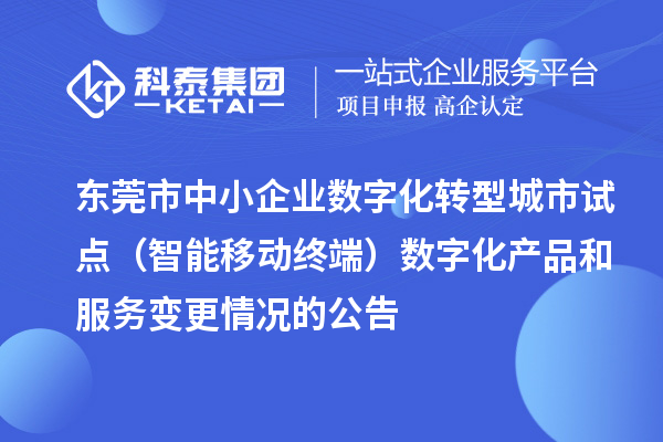 东莞市中小企业数字化转型城市试点（智能移动终端）数字化产品和服务变更情况的公告