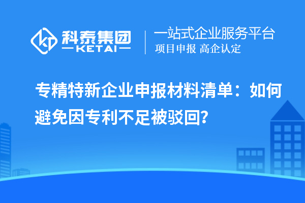 专精特新企业申报材料清单：如何避免因专利不足被驳回？