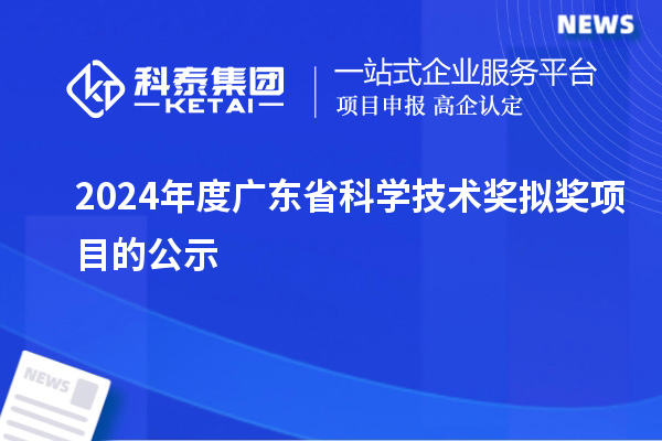 2024年度广东省科学技术奖拟奖项目的公示