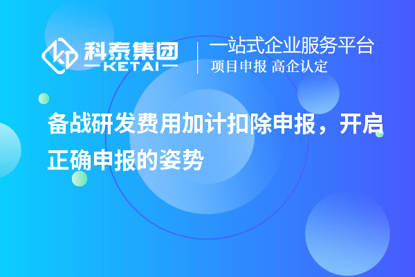 备战研发费用加计扣除申报，开启正确申报的姿势