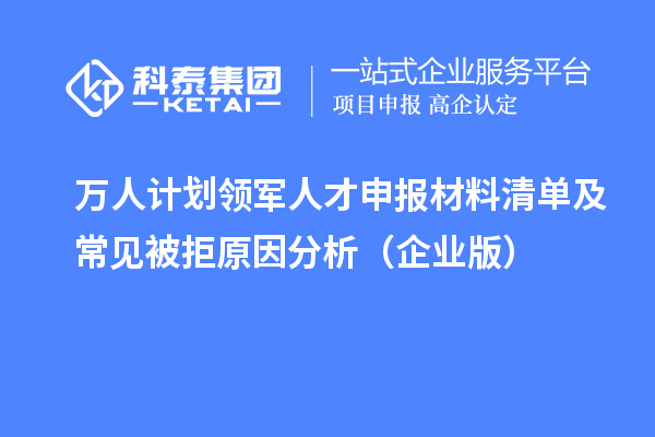 万人计划领军人才申报材料清单及常见被拒原因分析（企业版）