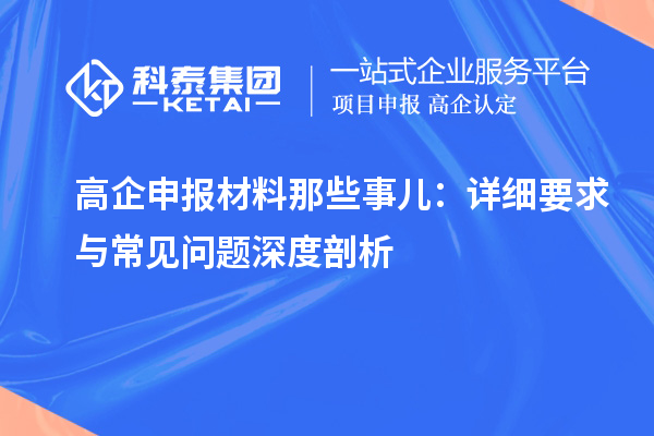 高企申报材料那些事儿：详细要求与常见问题深度剖析