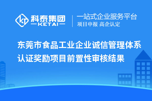 东莞市食品工业企业诚信管理体系认证奖励项目前置性审核结果