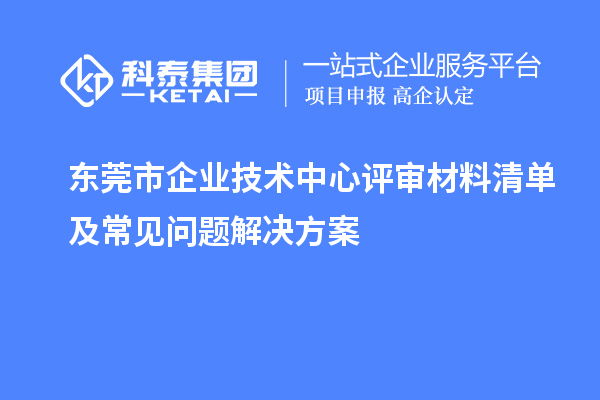 <a href=//m.auto-fm.com/dongguan/ target=_blank class=infotextkey>东莞市企业技术中心</a>评审材料清单及常见问题解决方案