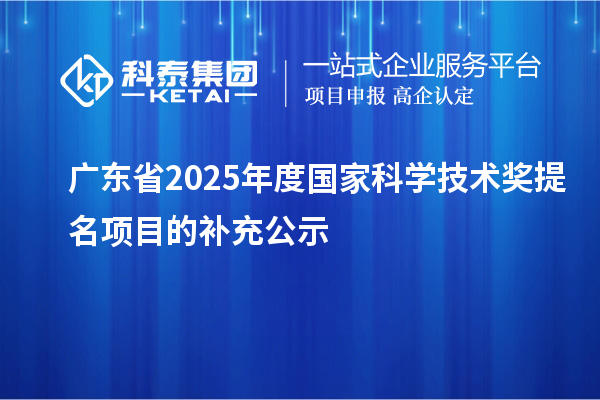广东省2025年度国家科学技术奖提名项目的补充公示