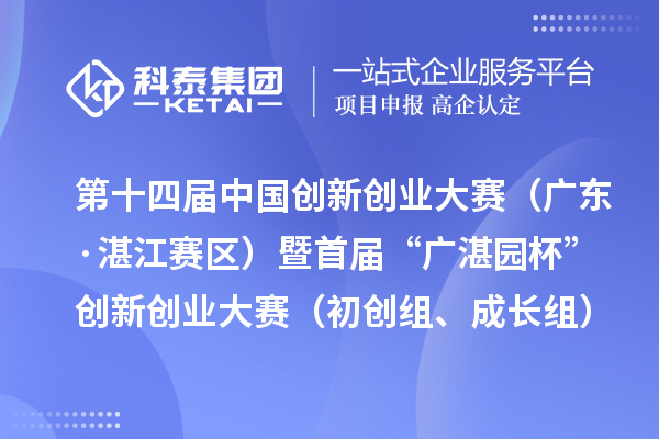 第十四届中国创新创业大赛（广东·湛江赛区）暨首届“广湛园杯”创新创业大赛（初创组、成长组）拟晋级复赛企业名单公示