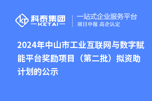 2024年中山市工业互联网与数字赋能平台奖励项目（第二批）拟资助计划的公示