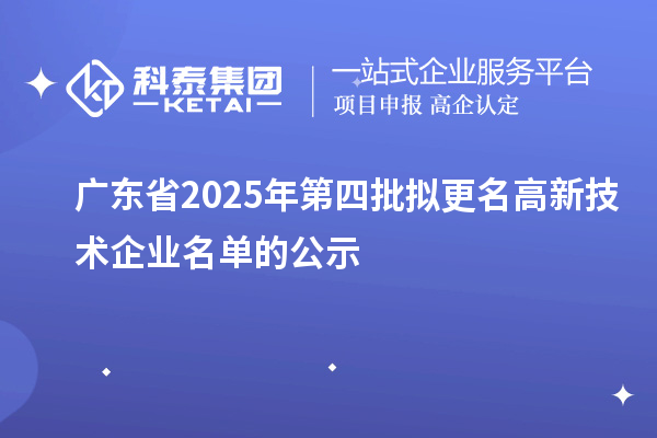 广东省2025年第四批拟更名高新技术企业名单的公示