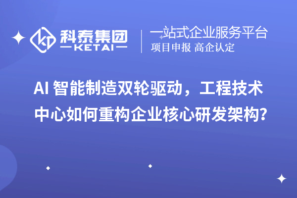 AI+智能制造双轮驱动，工程技术中心如何重构企业核心研发架构？