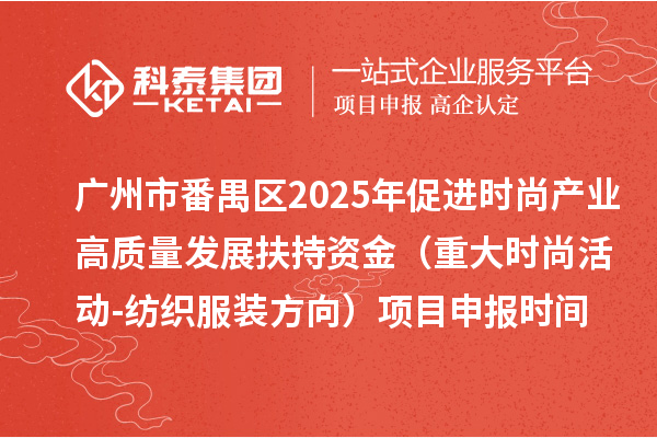 广州市番禺区2025年促进时尚产业高质量发展扶持资金（重大时尚活动-纺织服装方向）项目申报时间、条件要求、补助奖励