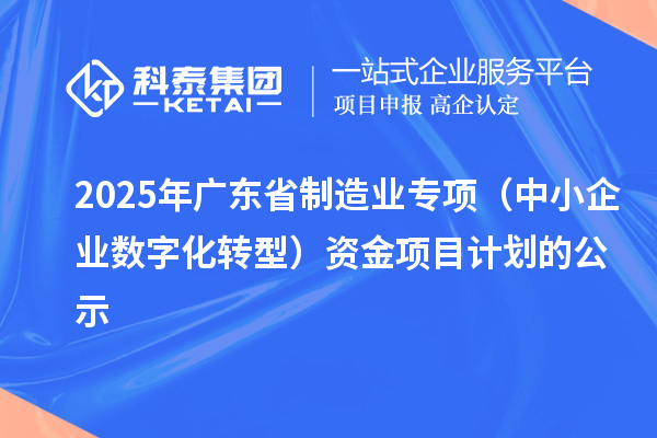 2025年广东省制造业专项（中小企业数字化转型）资金项目计划的公示